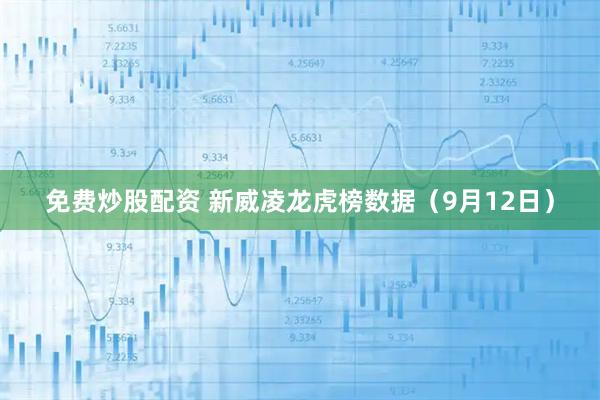 免费炒股配资 新威凌龙虎榜数据（9月12日）