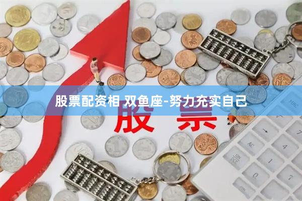 股票配资相 双鱼座-努力充实自己